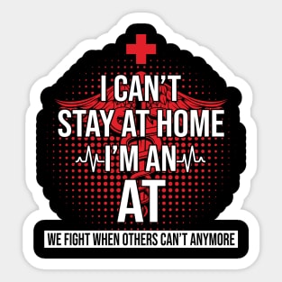 I Can't Stay At Home I'm An AT We Fight- Nurse Gift Sticker